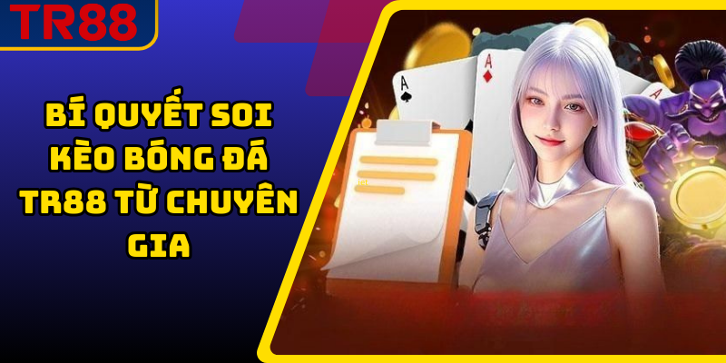Bí quyết soi kèo bóng đá TR88 từ chuyên gia