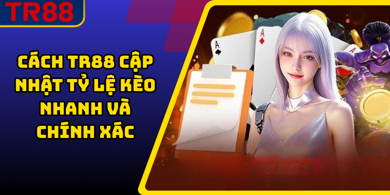 Tỷ Lệ Kèo TR88 – Bảng Kèo Chuẩn Nhà Cái Cập Nhật Liên Tục 3 Cách TR88 cập nhật tỷ lệ kèo nhanh và chính xác