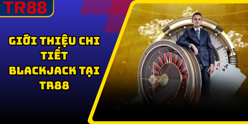 Giới thiệu chi tiết blackjack tại TR88