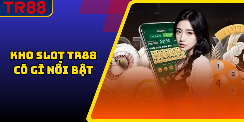 TR88 Slots – Kho Game Nổ Hũ Đa Dạng, Cơ Hội Trúng Jackpot 3 Kho slots TR88 có gì nổi bật