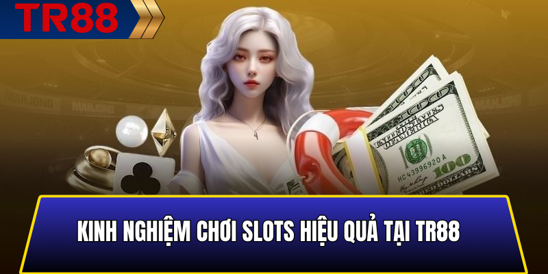 TR88 Slots – Kho Game Nổ Hũ Đa Dạng, Cơ Hội Trúng Jackpot 6 Kinh nghiệm chơi slots hiệu quả tại TR88