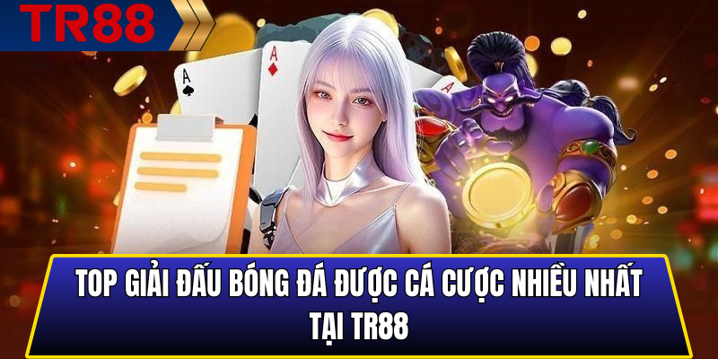 Top giải đấu bóng đá được cá cược nhiều nhất tại TR88