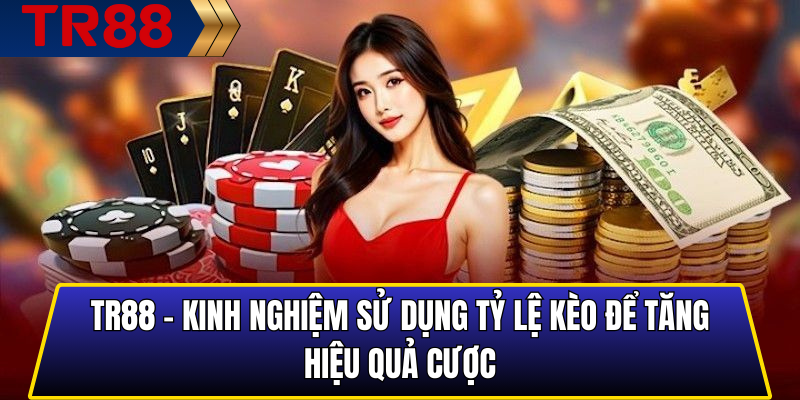 Tỷ Lệ Kèo TR88 – Bảng Kèo Chuẩn Nhà Cái Cập Nhật Liên Tục 6 TR88 - Kinh nghiệm sử dụng tỷ lệ kèo để tăng hiệu quả cược