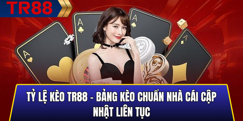 Tỷ Lệ Kèo TR88 – Bảng Kèo Chuẩn Nhà Cái Cập Nhật Liên Tục 2 Tỷ Lệ Kèo TR88 – Bảng Kèo Chuẩn Nhà Cái Cập Nhật Liên Tục