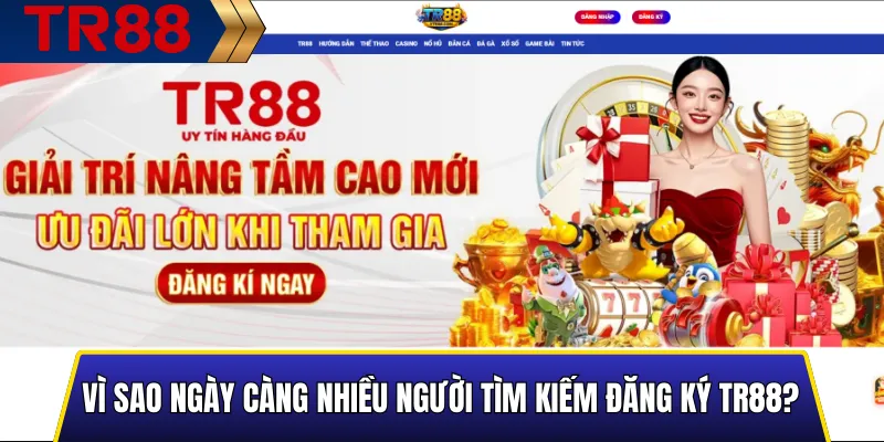Vì Sao Ngày Càng Nhiều Người Tìm Kiếm Đăng Ký TR88?
