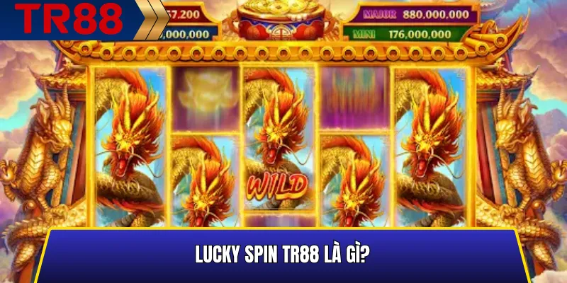 Giới thiệu tổng quan về tính năng Lucky Spin TR88