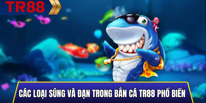 Hệ thống súng và đạn phổ biến trong game bắn cá TR88