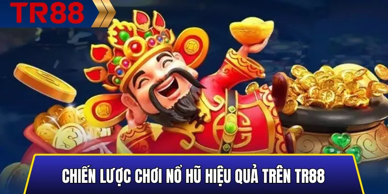 Top 10 Trò Chơi Nổ Hũ Có Tỷ Lệ Thắng Cao Nhất Tại Tr88 4 Hướng dẫn chiến lược chơi nổ hũ hiệu quả trên TR88