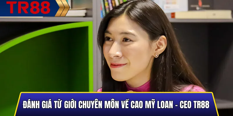 Đánh Giá Từ Giới Chuyên Môn Về Cao Mỹ Loan - CEO TR88