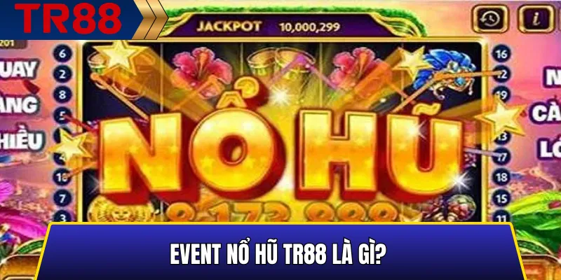 Giới thiệu tổng quan về Event Nổ Hũ TR88