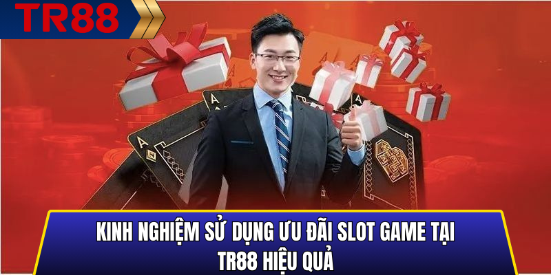 Kinh nghiệm sử dụng ưu đãi slot game tại TR88 hiệu quả