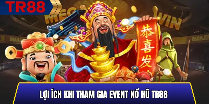 Các lợi ích nổi bật khi tham gia Event Nổ Hũ TR88