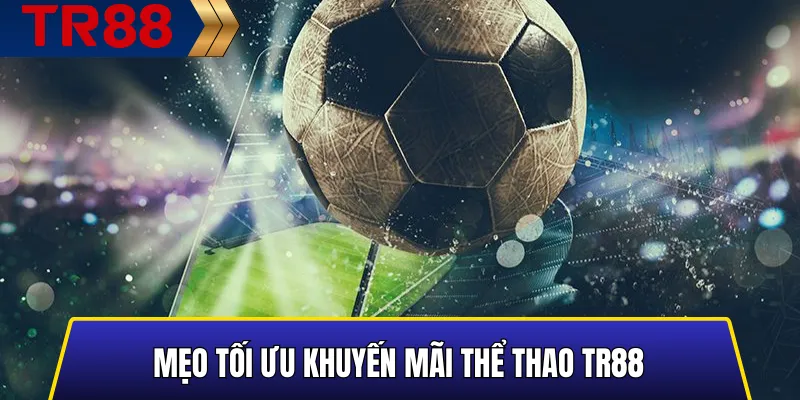 Mẹo tối ưu Khuyến Mãi Thể Thao TR88