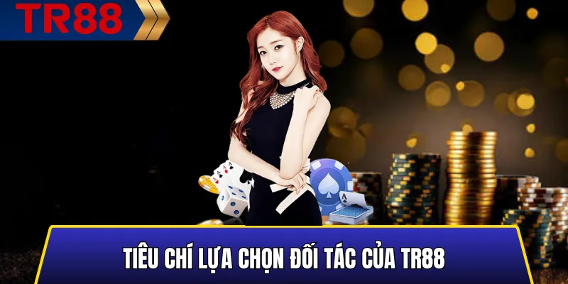 Tiêu Chí Lựa Chọn Đối Tác Của TR88