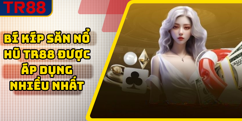 Bí kíp săn nổ hũ TR88 được áp dụng nhiều nhất