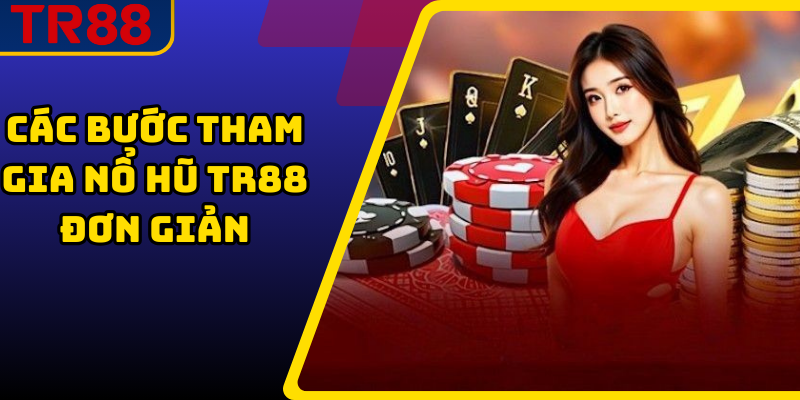 Các Bước Tham Gia Nổ Hũ TR88 Đơn Giản