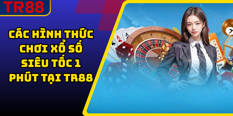 Các hình thức chơi xổ số siêu tốc 1 phút tại TR88