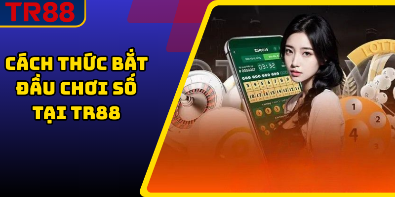 Cách thức bắt đầu chơi số tại TR88