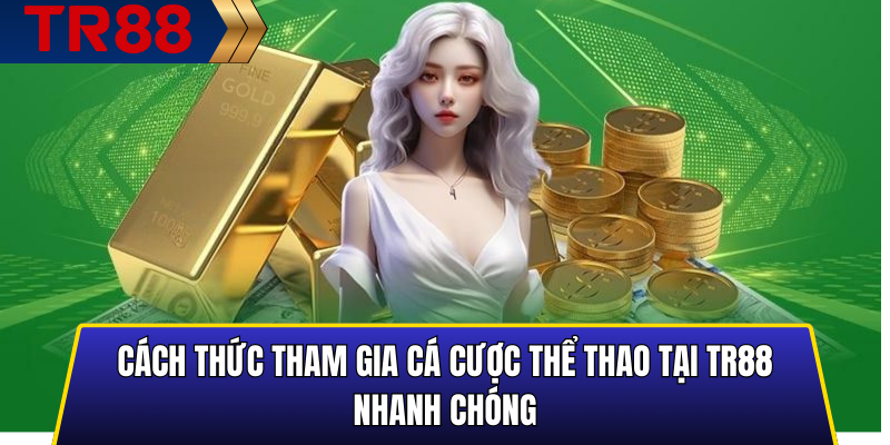 Cách thức tham gia cá cược thể thao tại TR88 nhanh chóng