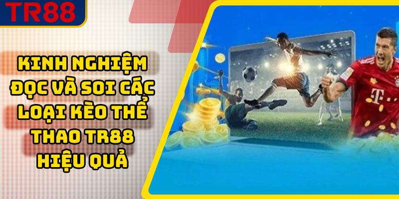 Các Loại Kèo Thể Thao TR88 Cần Biết Trước Khi Đặt Cược 5 Kinh nghiệm đọc và soi các loại kèo thể thao TR88 hiệu quả