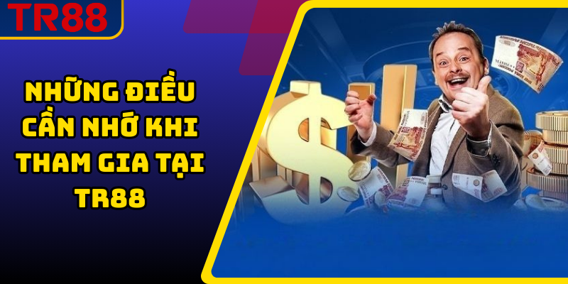 Những điều cần nhớ khi tham gia tại TR88