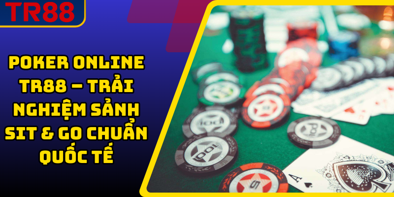 Poker Online TR88 – Trải Nghiệm Sảnh Sit & Go Chuẩn Quốc Tế