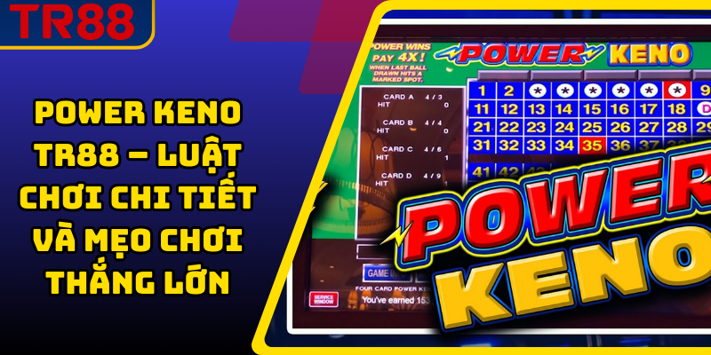 Power Keno TR88 – Luật Chơi Chi Tiết Và Mẹo Chơi Thắng Lớn