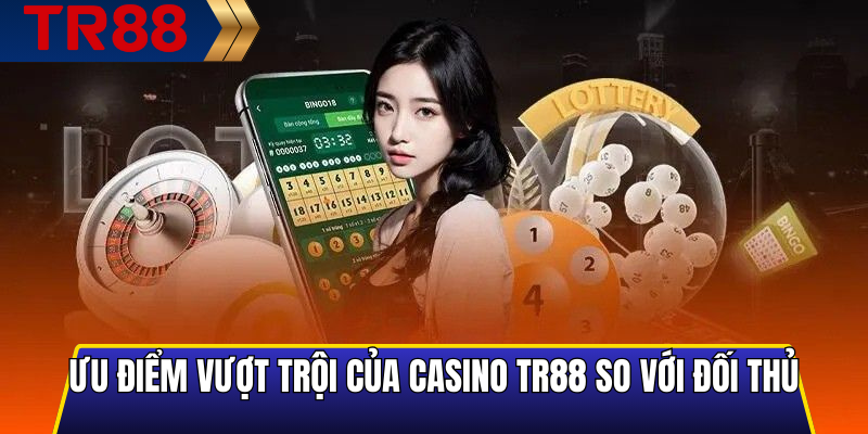 Ưu điểm vượt trội của casino TR88 so với đối thủ