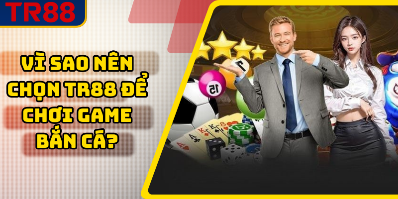 Vì sao nên chọn TR88 để chơi game bắn cá?