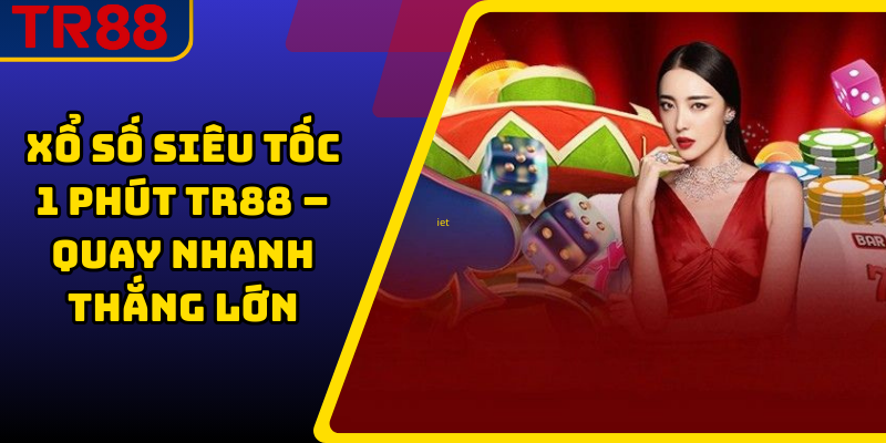 Xổ Số Siêu Tốc 1 Phút TR88 – Quay Nhanh Thắng Lớn